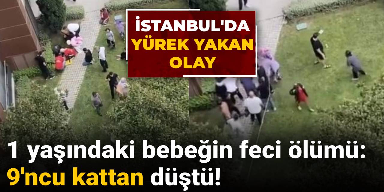 1 yaşındaki bebeğin feci ölümü: 9'ncu kattan düştü!