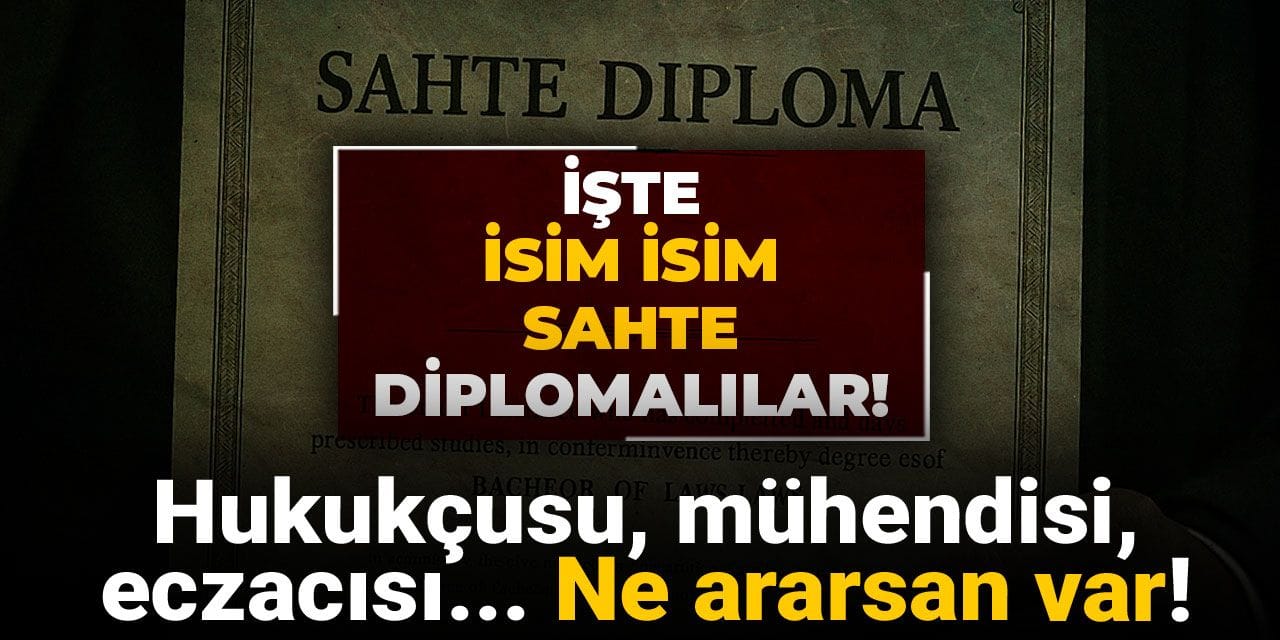 İşte isim isim sahte diplomalılar! Hukukçusu, mühendisi, eczacısı... Ne ararsan var!