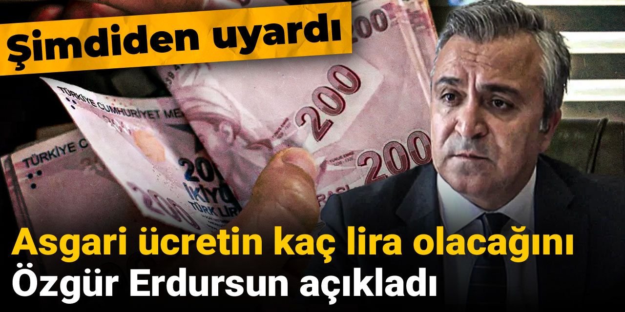 Asgari ücretin kaç lira olacağını Özgür Erdursun açıkladı: Şimdiden uyardı