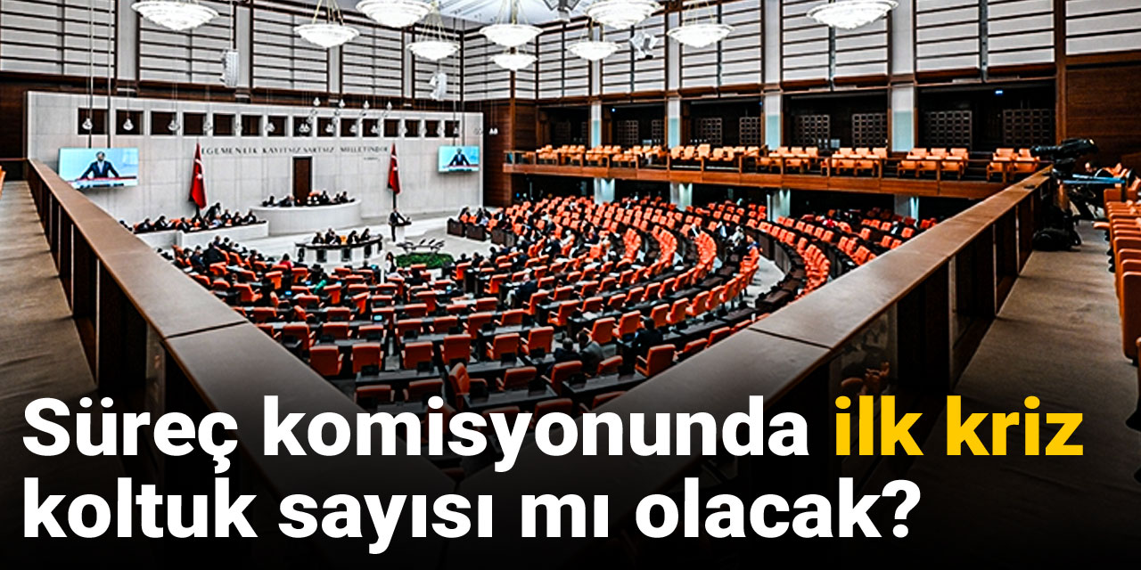 Süreç komisyonunda ilk kriz koltuk sayısı mı olacak?