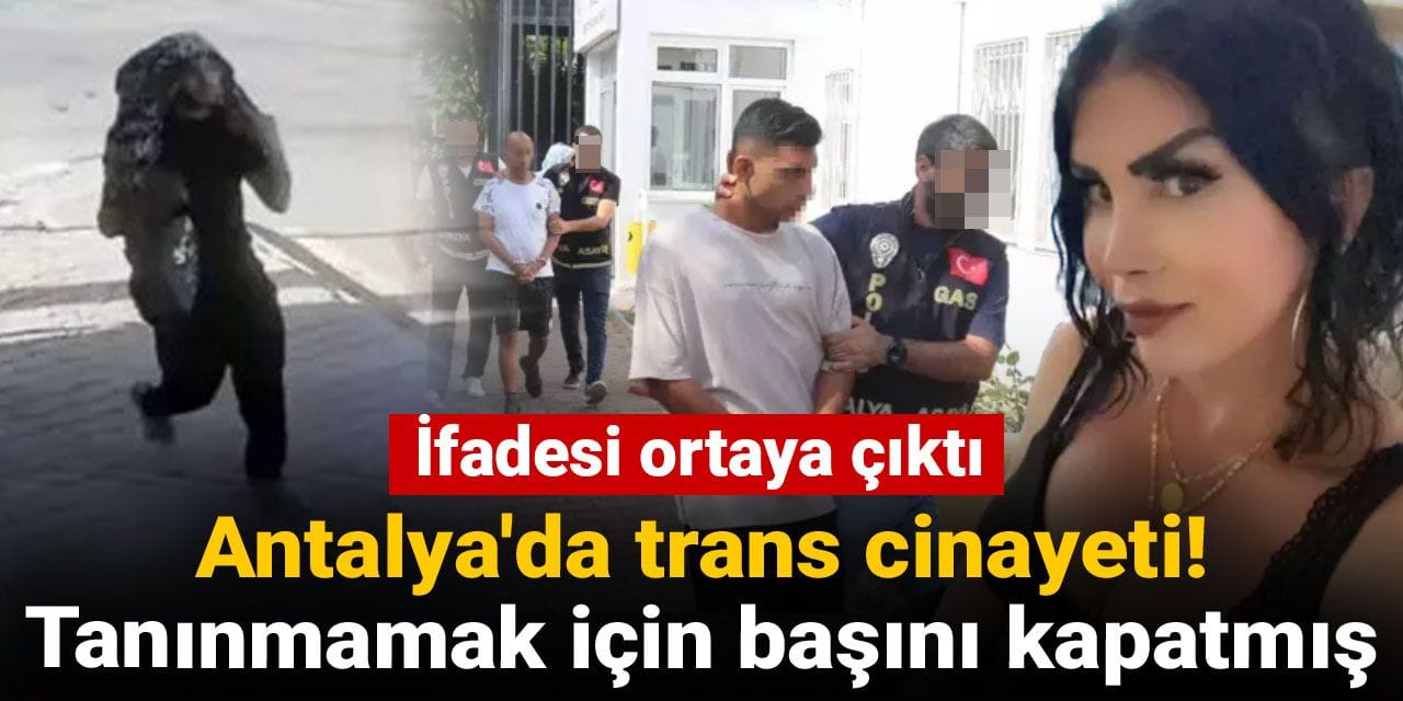 Antalya'da trans cinayeti! Tanınmamak için başını kapatmış