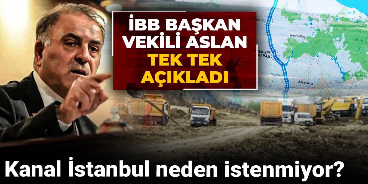 Kanal İstanbul neden istenmiyor? İBB Başkan Vekili Aslan tek tek açıkladı