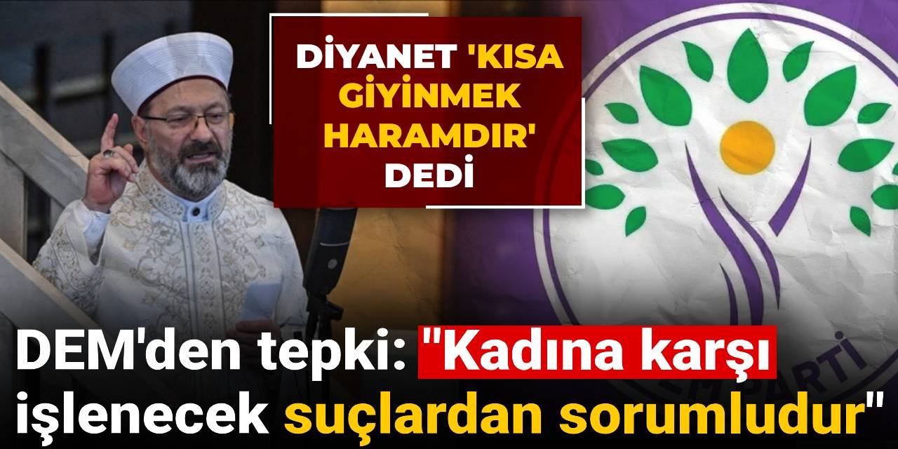 Diyanet'in 'kısa giymek haramdır' sözlerine DEM'den tepki: "Kadına karşı işlenecek suçlardan sorumludur"