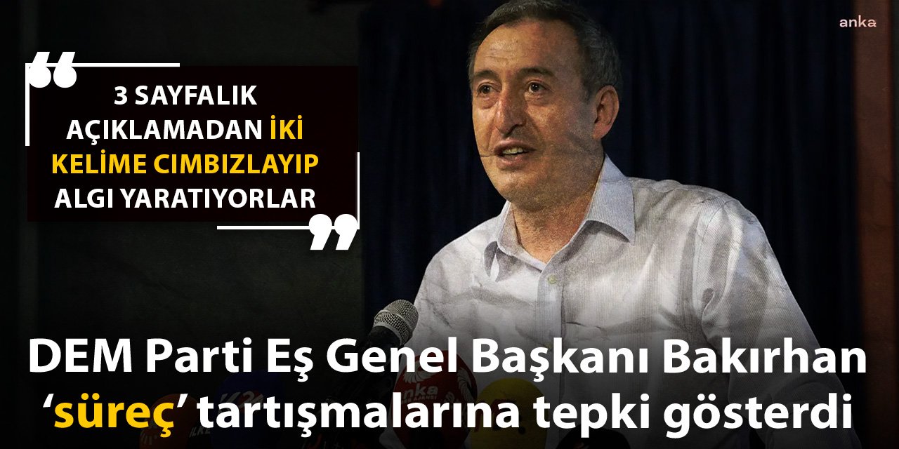 Bakırhan: 3 sayfalık açıklamadan iki kelime cımbızlayıp algı yaratıyorlar