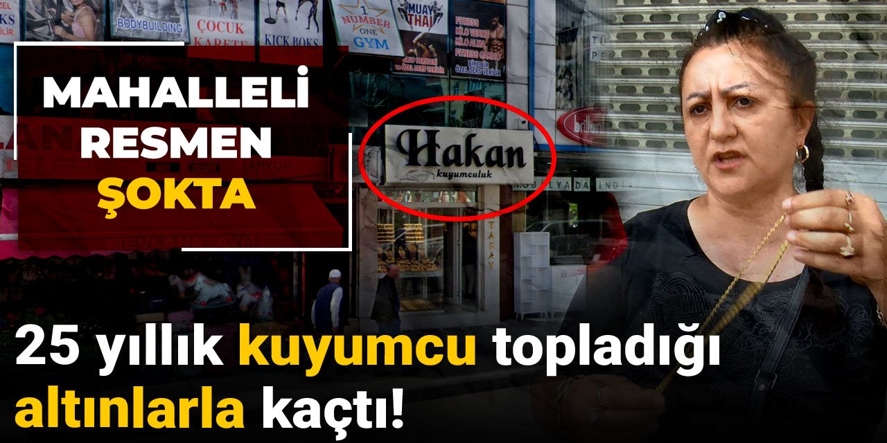 Mahalleli resmen şokta: 25 yıllık kuyumcu topladığı altınlarla kaçtı!