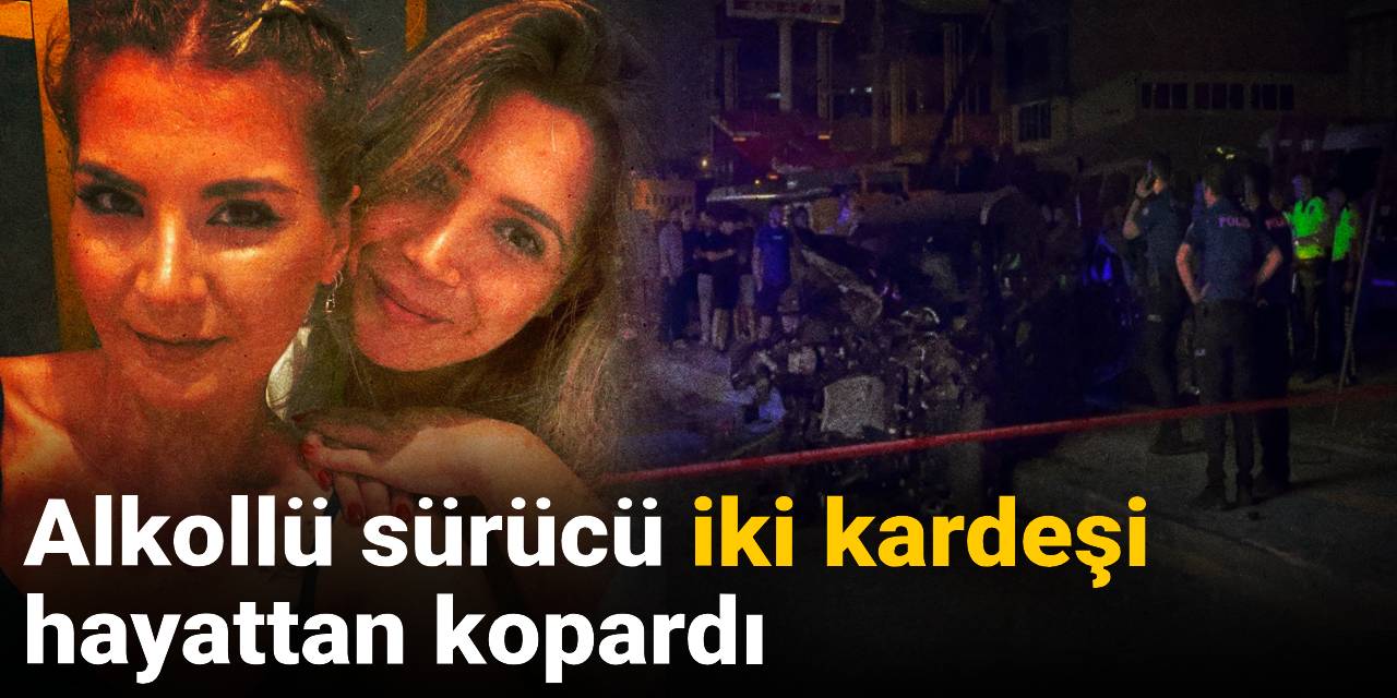 Alkollü sürücü iki kardeşi hayattan kopardı