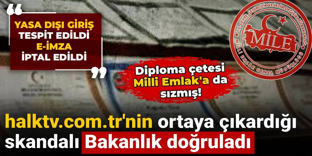 Bakanlık halktv.com.tr'nin 'Diploma çetesi Milli Emlak’a da sızmış' haberini doğruladı