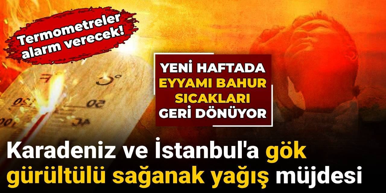 Termometreler alarm verecek! Yeni haftada eyyamı bahur sıcakları geliyor: İstanbul'a gök gürültülü sağanak yağış müjdesi