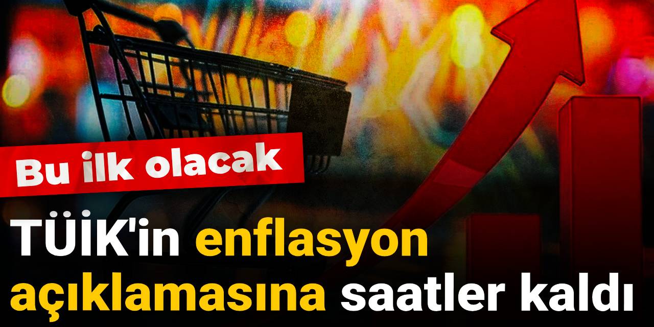 TÜİK'in enflasyon açıklamasına saatler kaldı: Bu ilk olacak