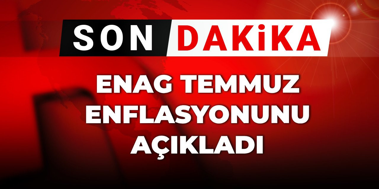 Son dakika |ENAG temmuz enflasyonunu açıkladı