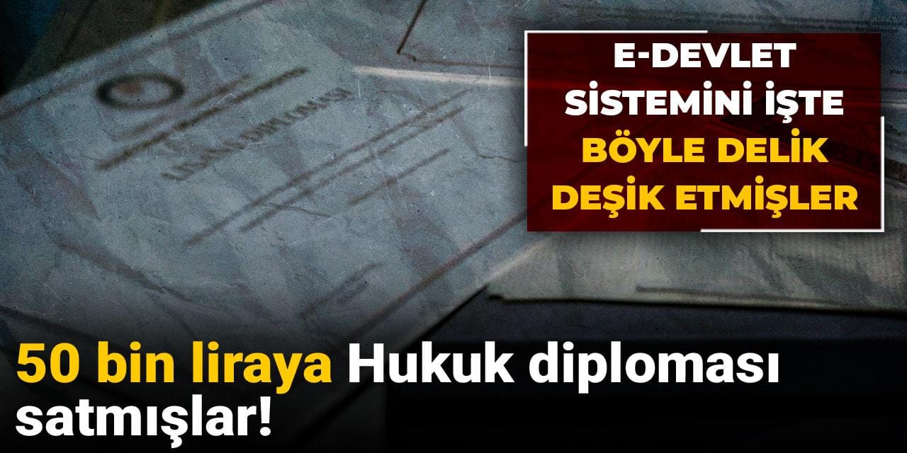 50 bin liraya Hukuk diploması satmışlar!  E-devlet sistemini işte böyle delik deşik etmişler