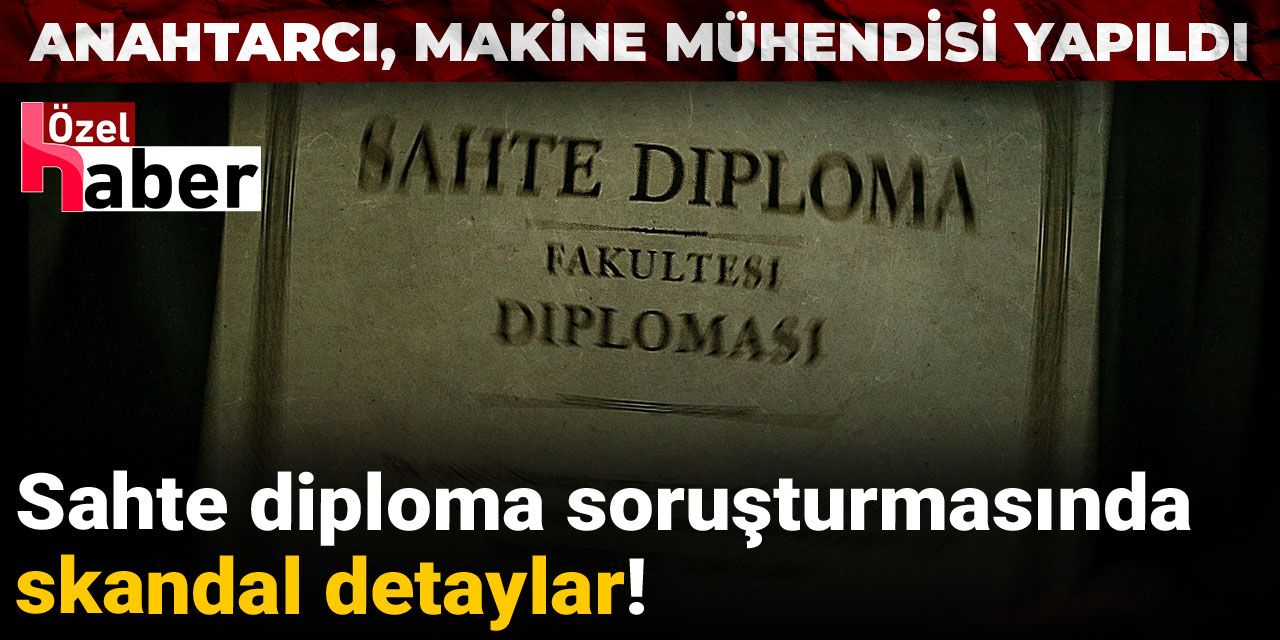 Anahtarcı, makine mühendisi yapıldı: Sahte diploma soruşturmasında skandal detaylar!