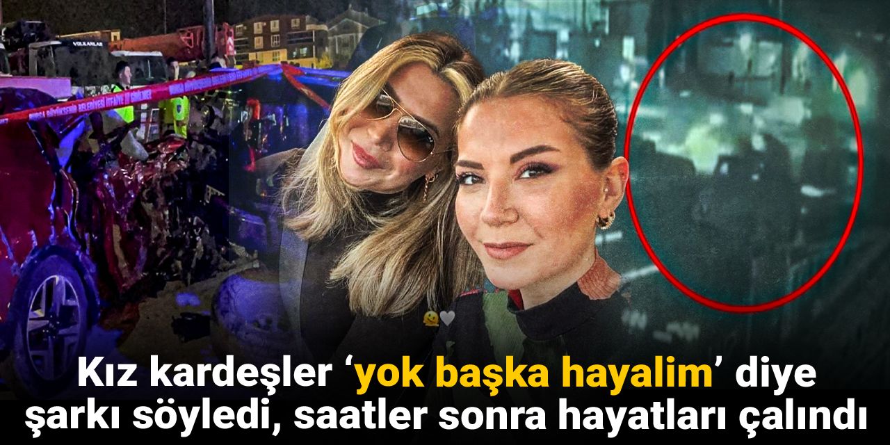 Kız kardeşler ‘yok başka hayalim’ diye şarkı söyledi, saatler sonra hayatları ellerinden alındı