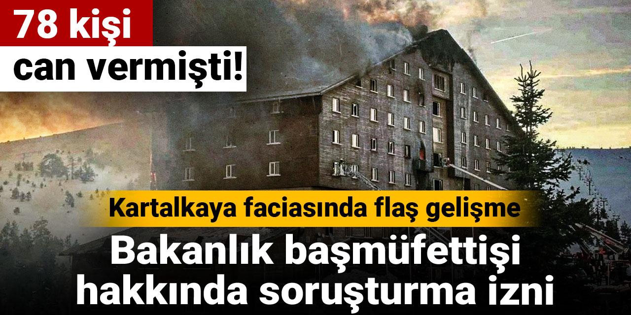 78 kişi can vermişti! Kartalkaya faciasında flaş gelişme: Bakanlık başmüfettişi hakkında soruşturma izni