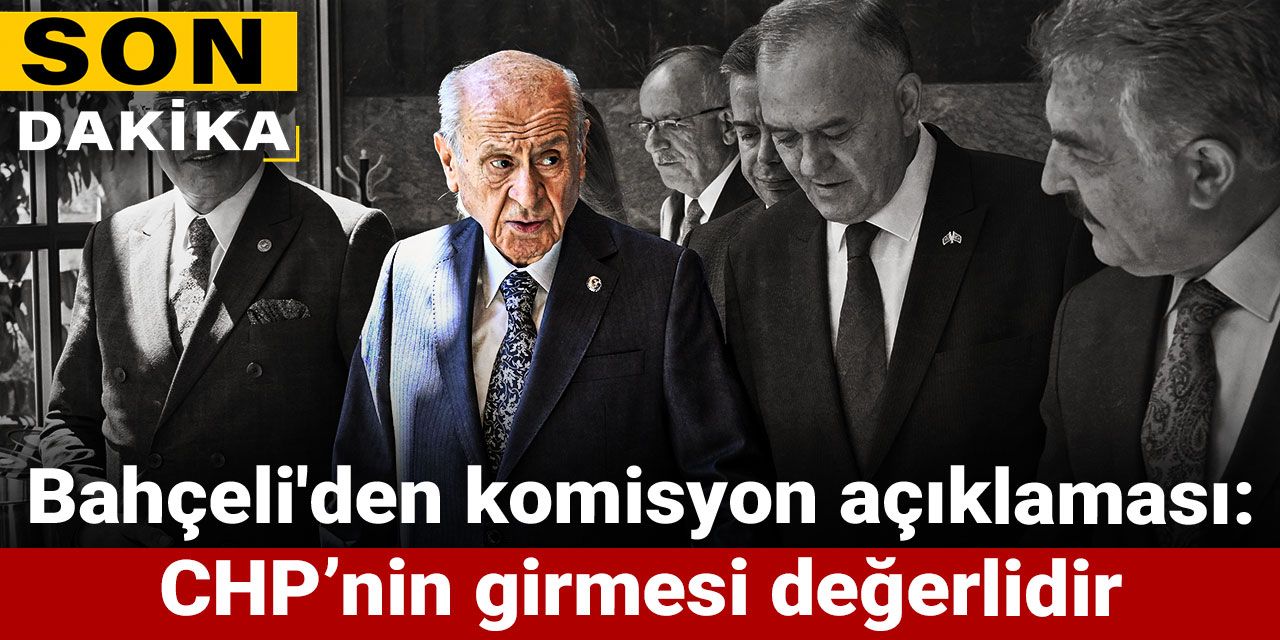Son Dakika | Bahçeli'den komisyon açıklaması: CHP'nin girmesi değerlidir