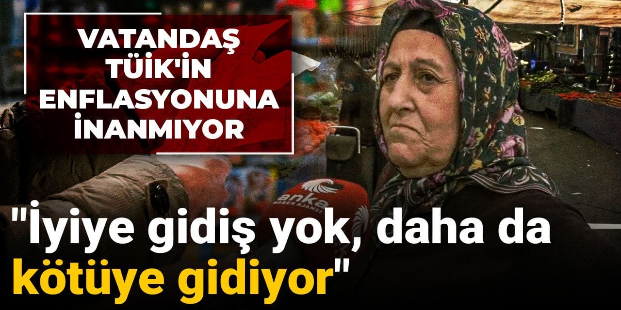 Vatandaş TÜİK'in enflasyonuna inanmıyor: İyiye gidiş yok, daha da kötüye gidiyor
