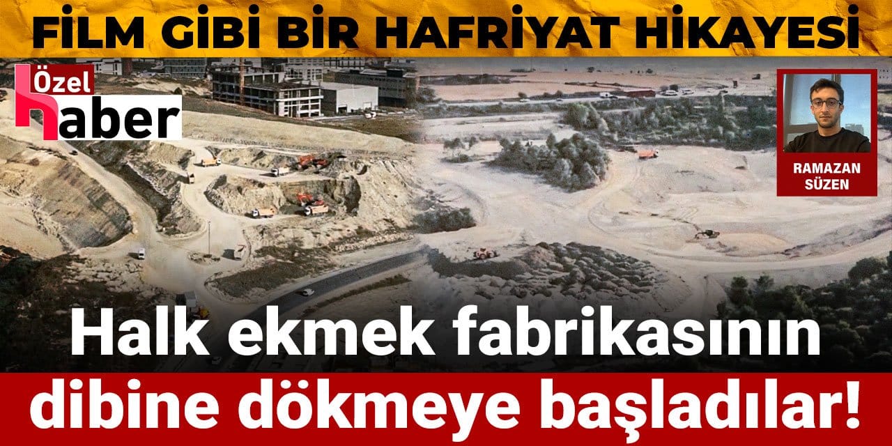 Film gibi bir hafriyat hikayesi: Halk ekmek fabrikasının dibine dökmeye başladılar