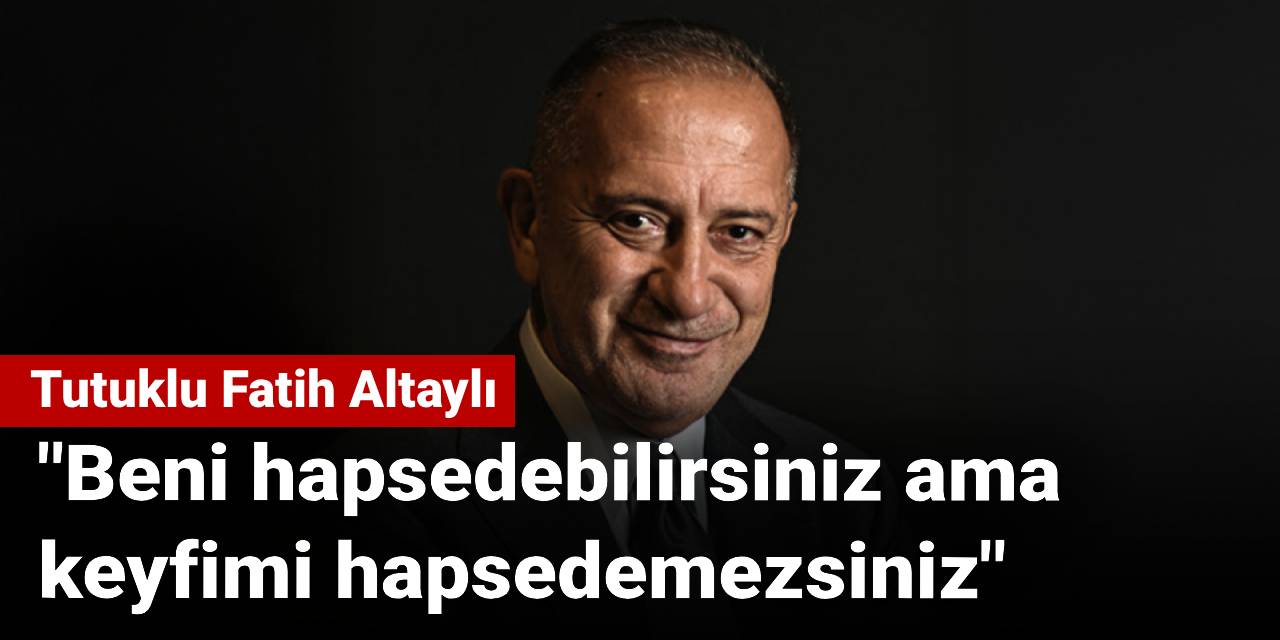 Fatih Altaylı: Beni hapsedebilirsiniz ama keyfimi hapsedemezsiniz