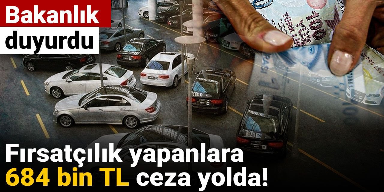 Bakanlık duyurdu: Fırsatçılık yapanlara 684 bin lira ceza yolda!