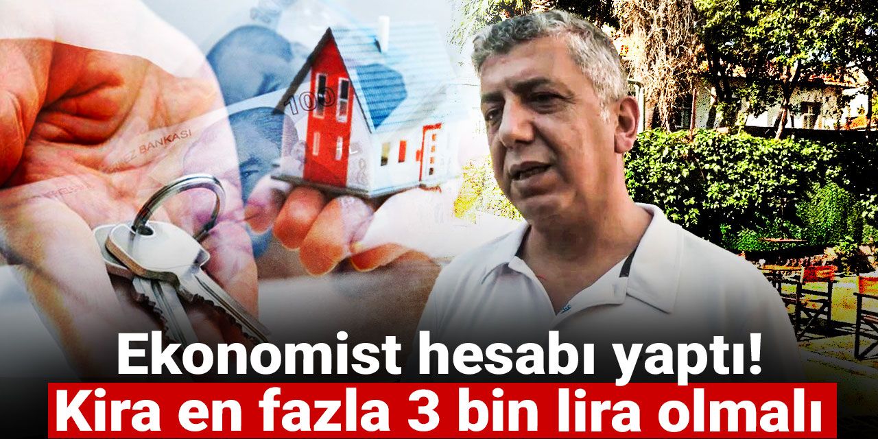 Ekonomist hesabı yaptı! Kira en fazla 3 bin lira olmalı