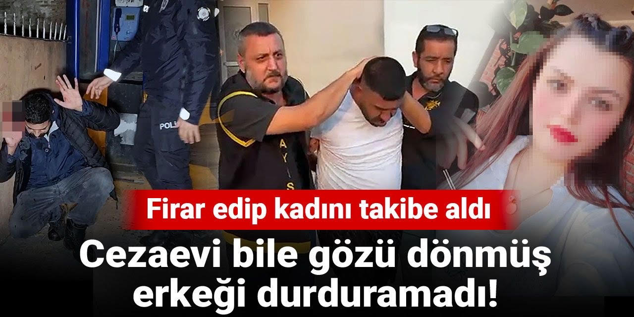 Cezaevi bile gözü dönmüş erkeği durduramadı! Firar edip kadını takibe aldı