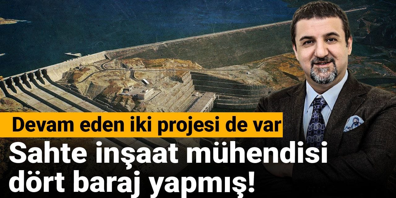 Sahte inşaat mühendisi dört baraj yapmış! Devam eden iki projesi de var