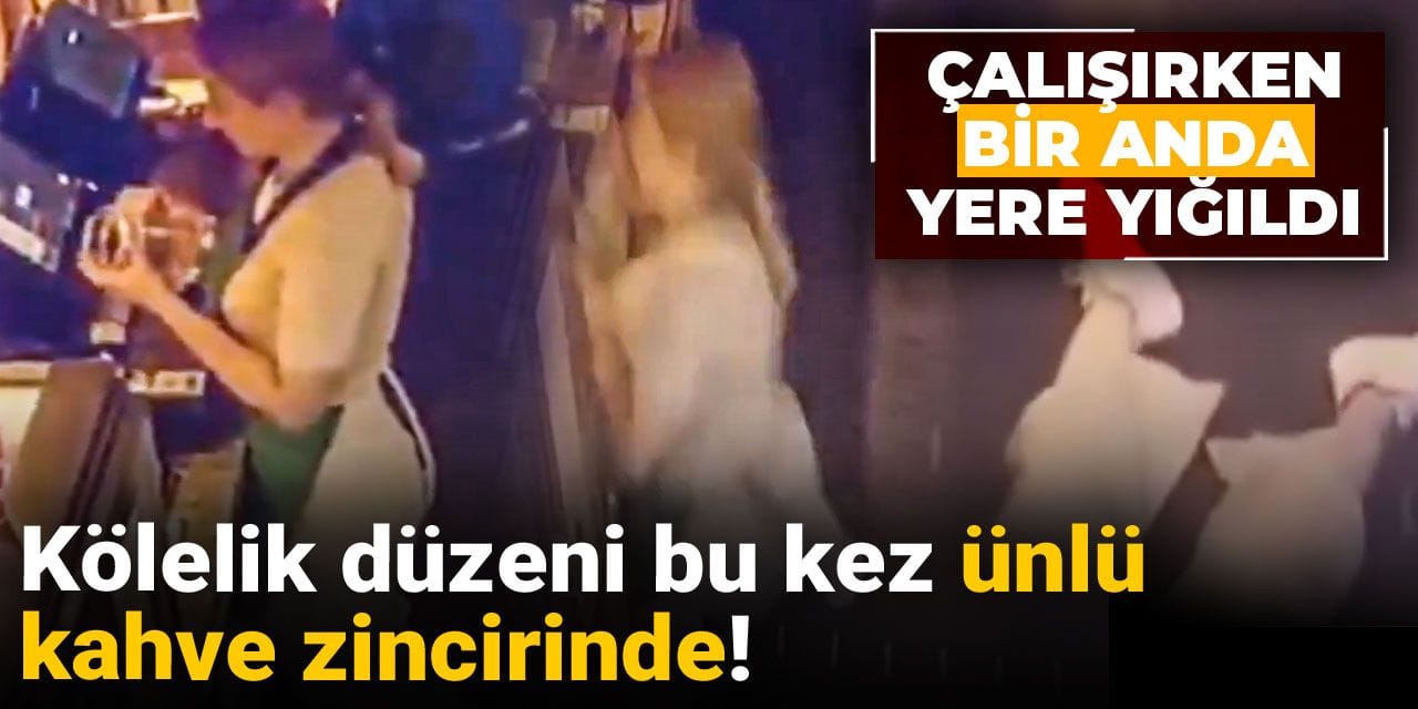 Kölelik düzeni bu kez ünlü kahve zincirinde! Çalışırken bir anda yere yığıldı