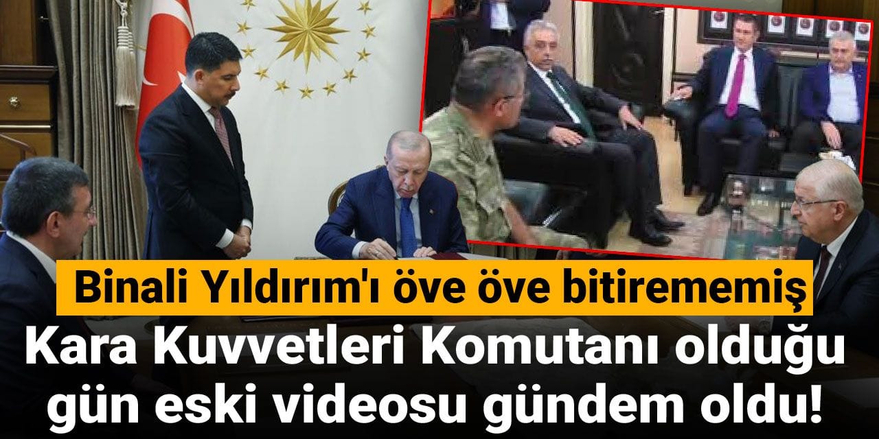 Kara Kuvvetleri Komutanı olduğu gün eski videosu gündem oldu! Binali Yıldırım'ı öve öve bitirememiş