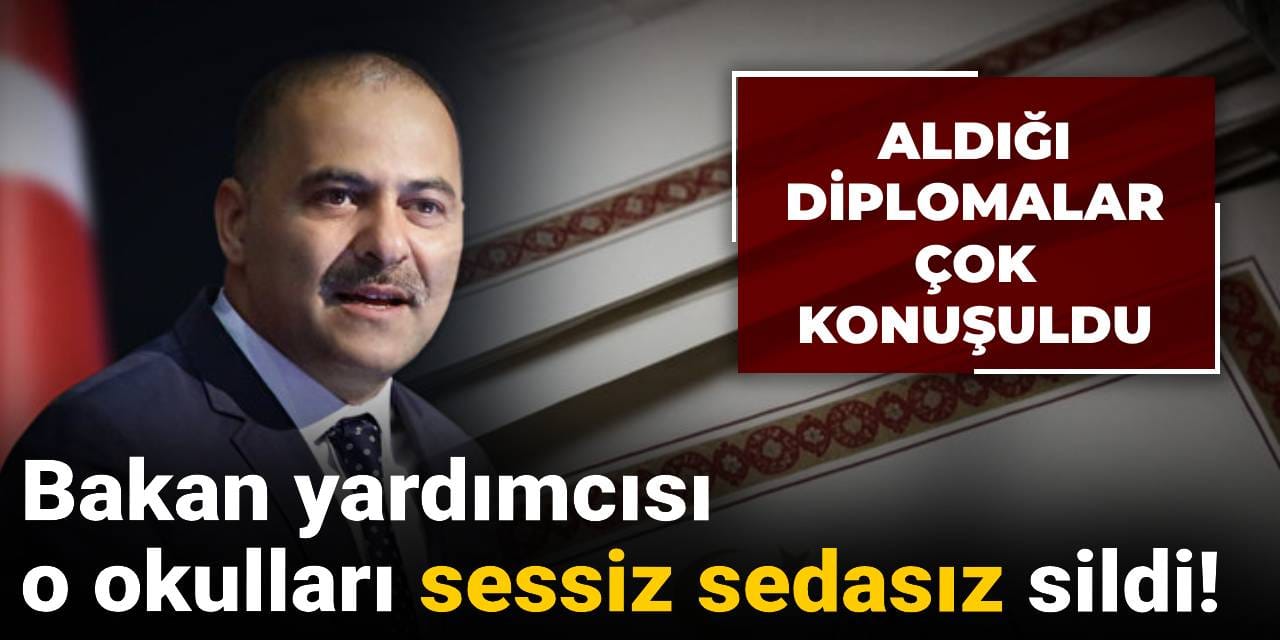 Aldığı diplomalar çok konuşuldu: Bakan yardımcısı o okulları sessiz sedasız sildi!