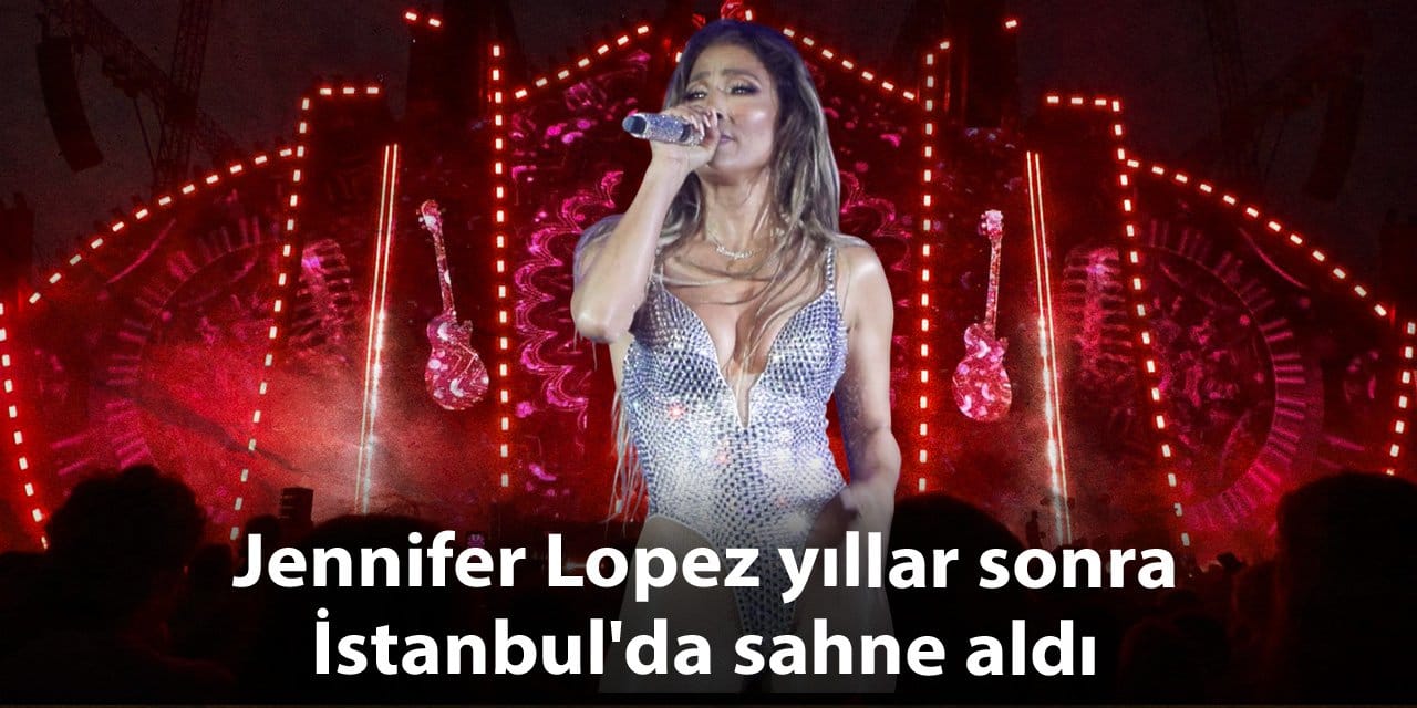 Jennifer Lopez yeniden İstanbul'da: JLo esti geçti