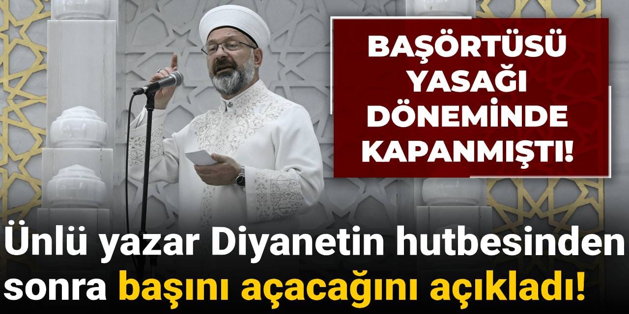 Ünlü yazar Diyanetin hutbesinden sonra başını açacağını açıkladı! Başörtüsü yasağı döneminde kapanmıştı