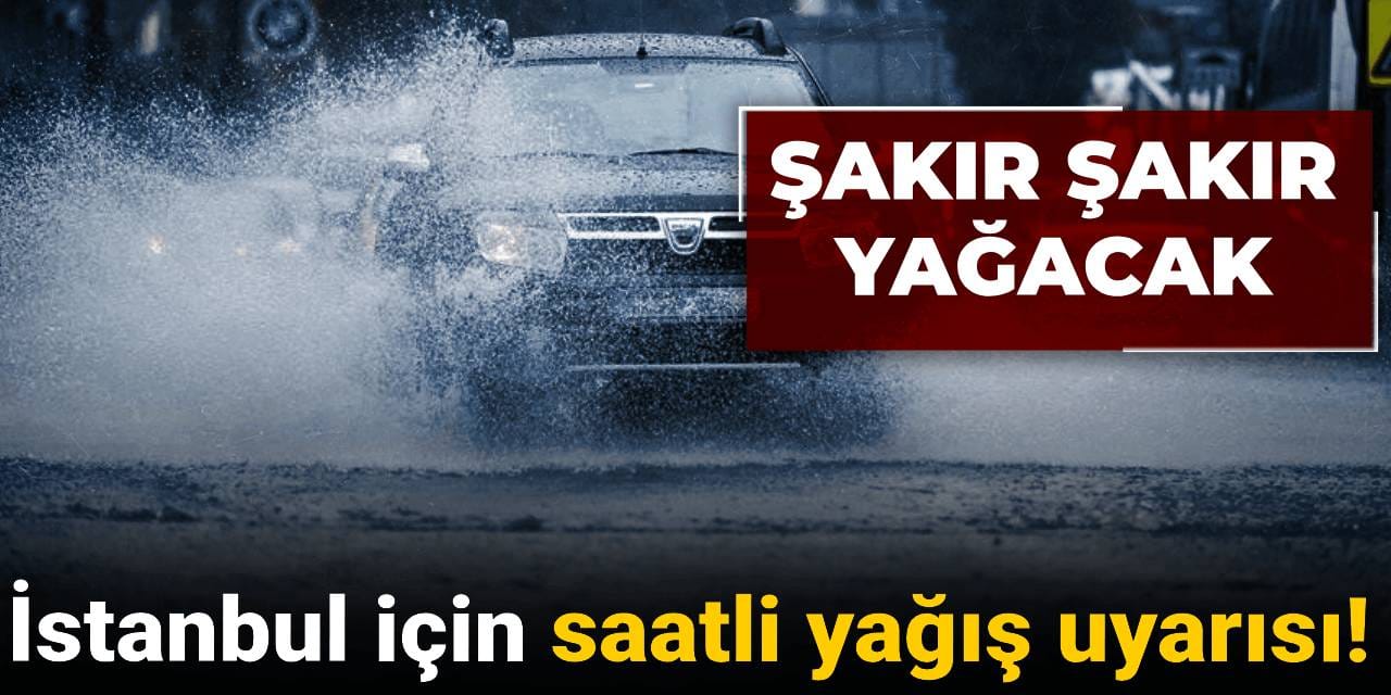 İstanbul için saatli yağış uyarısı! Şakır şakır yağacak