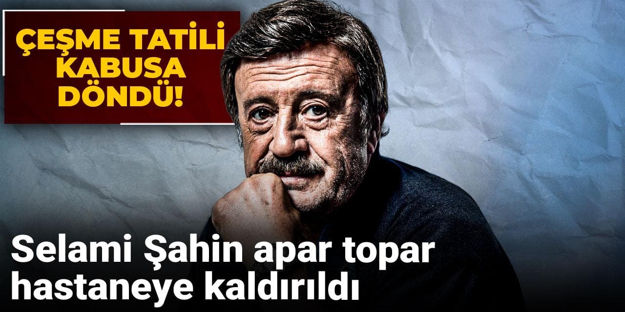 Çeşme tatili kabusa döndü! Selami Şahin apar topar hastaneye kaldırıldı