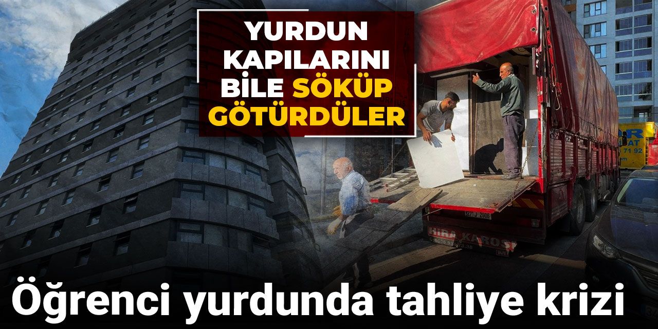 Öğrenci yurdunda tahliye krizi! Yurdun kapılarını bile söküp götürdüler