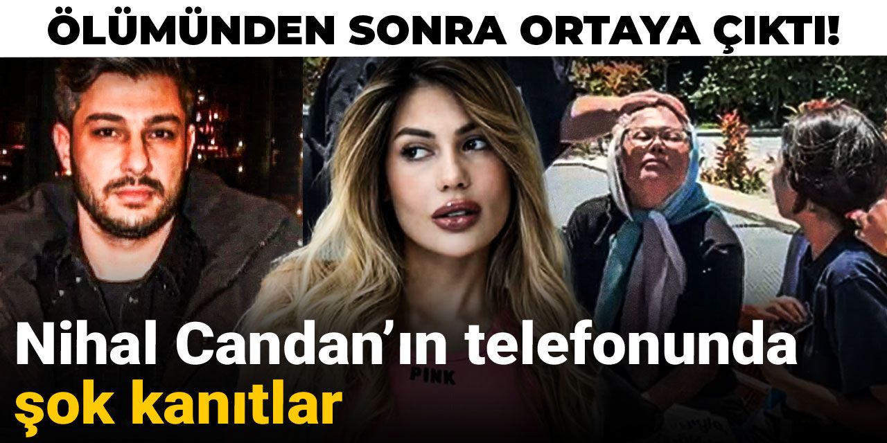 Ölümünden sonra ortaya çıktı! Nihal Candan’ın telefonunda şok kanıtlar