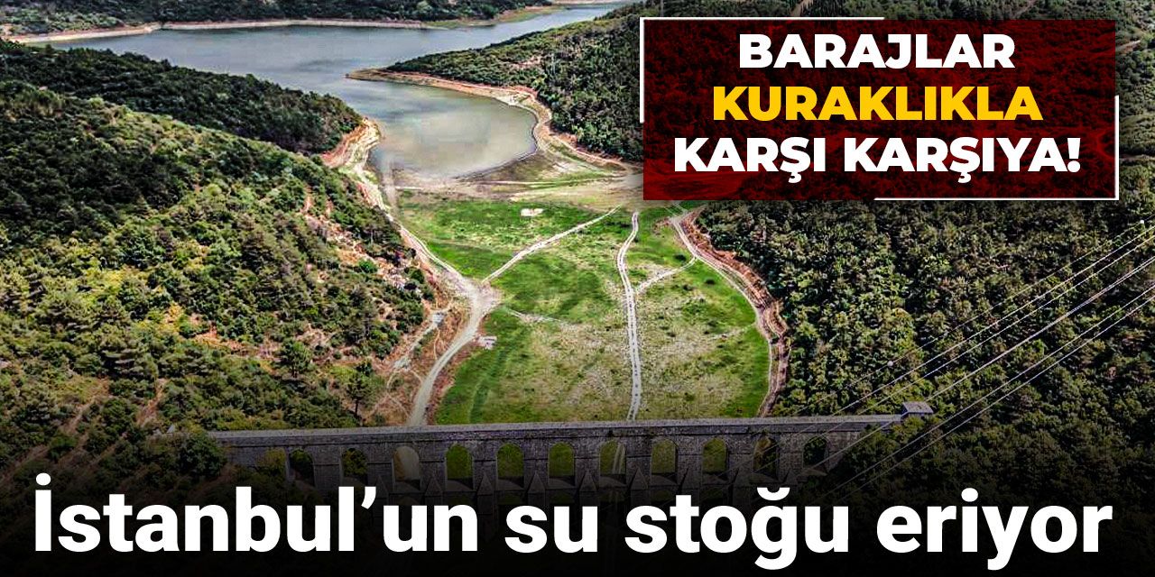 İstanbul’un su stoğu eriyor: Barajlar kuraklıkla karşı karşıya!