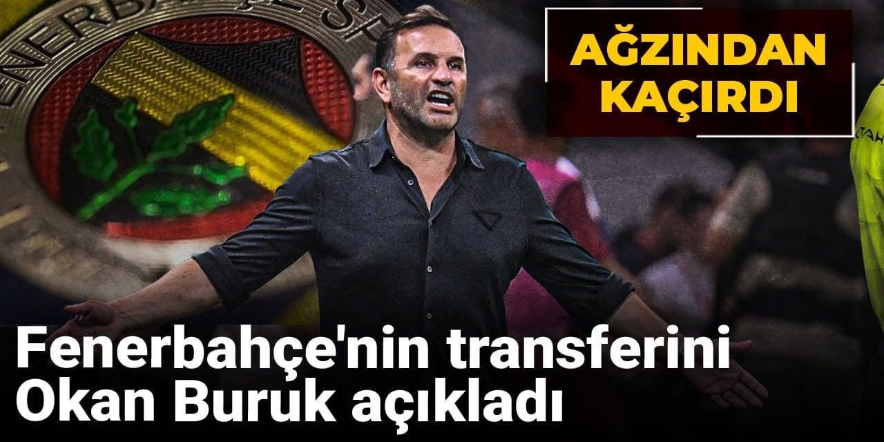 Fenerbahçe'nin transferini Okan Buruk açıkladı: Ağzından kaçırdı