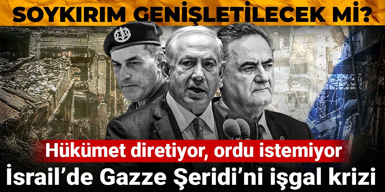Soykırım genişletilecek mi? Hükümet diretiyor, ordu istemiyor: İsrail’de Gazze Şeridi’ni işgal krizi