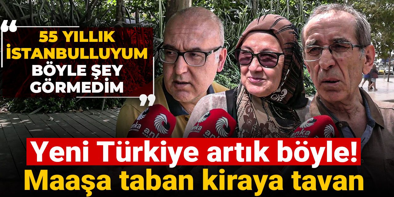Yeni Türkiye artık böyle! Maaşa taban kiraya tavan: 55 yıllık İstanbulluyum böyle şey görmedim