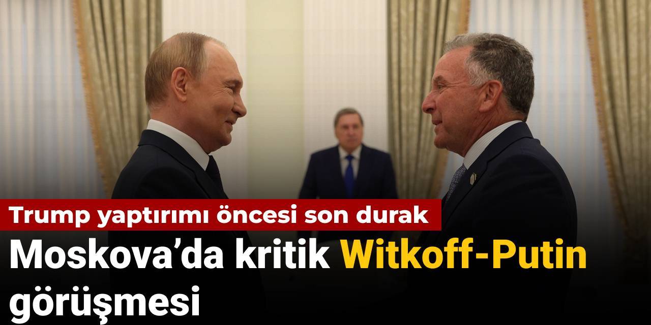 Trump yaptırımı öncesi son durak: Moskova’da kritik Witkoff-Putin görüşmesi sona erdi
