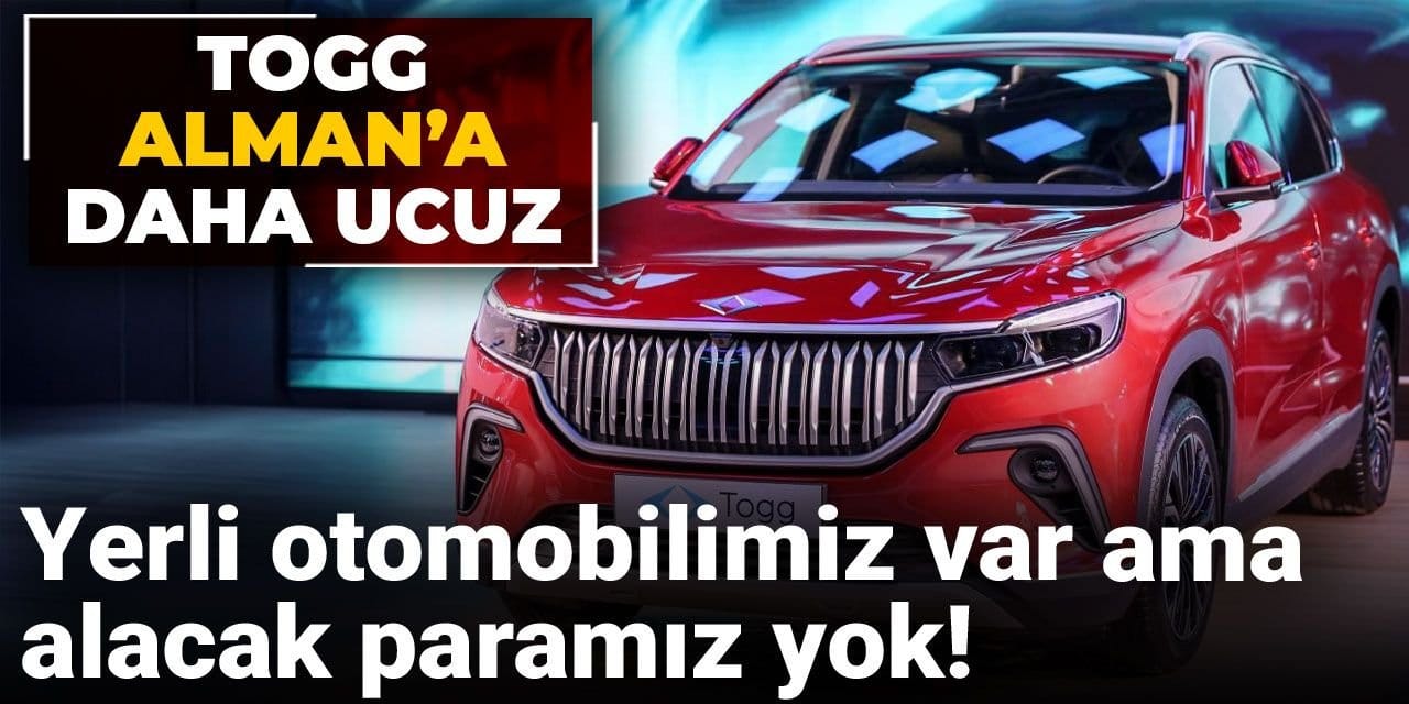 Yerli otomobilimiz var ama alacak paramız yok! TOGG Alman'a daha ucuz