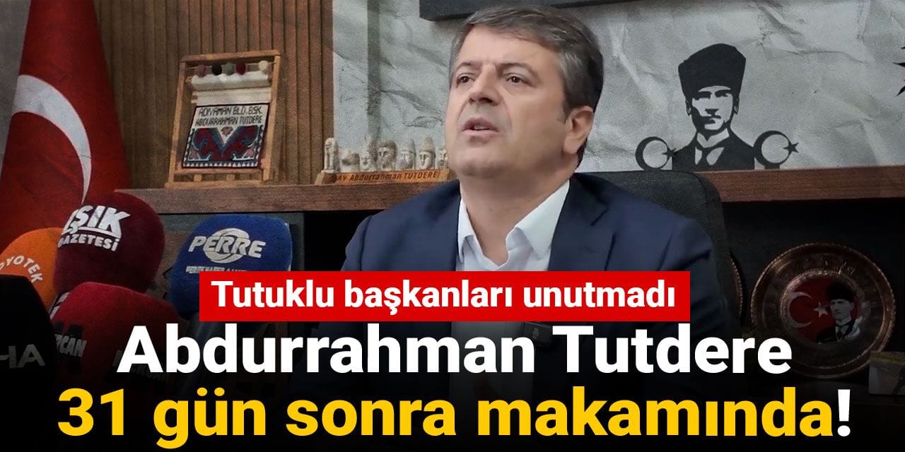 Abdurrahman Tutdere 31 gün sonra makamında! Tutuklu başkanları unutmadı
