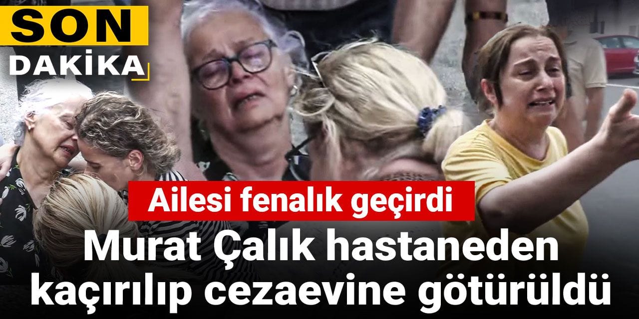 Son Dakika | Murat Çalık'ın ailesi hastane önünde fenalaştı