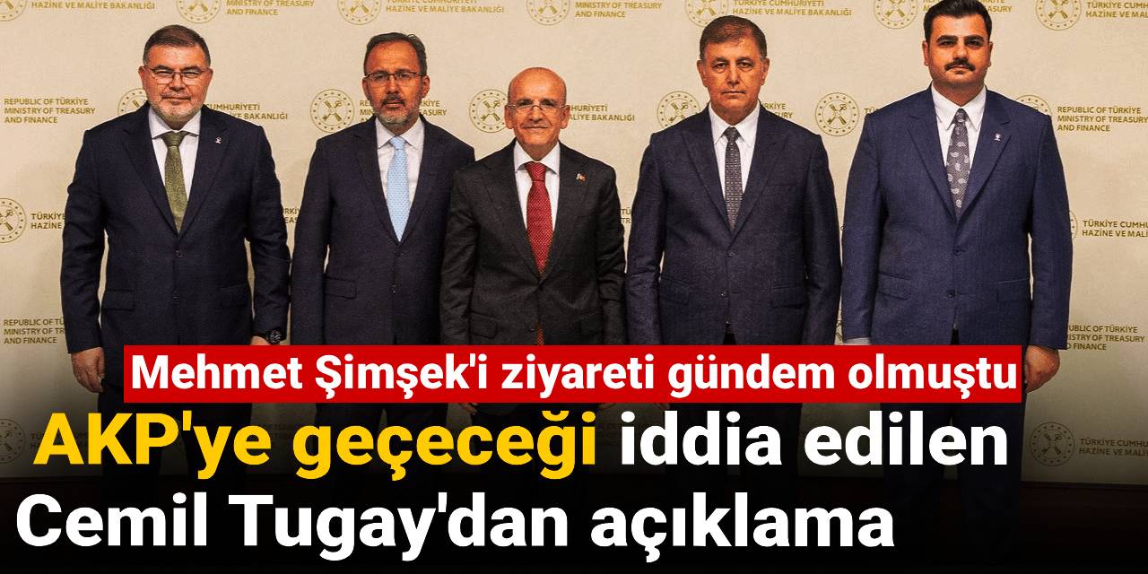 AKP'ye geçeceği iddia edilen Cemil Tugay'dan açıklama: Mehmet Şimşek'i ziyareti gündem olmuştu