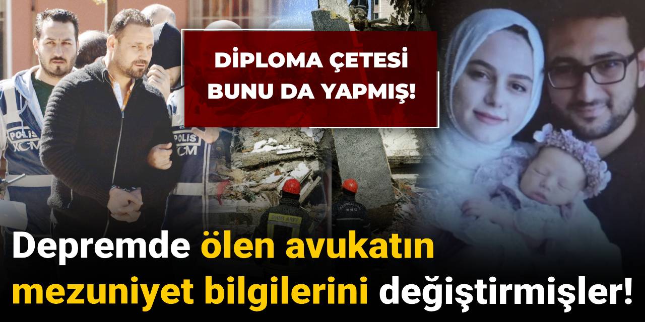 Diploma çetesi bunu da yapmış! Depremde ölen avukatın mezuniyet bilgilerini değiştirmişler!