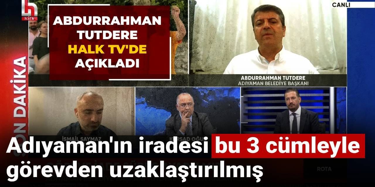 Abdurrahman Tutdere Halk TV'de açıkladı: Adıyaman'ın iradesi bu 3 cümleyle görevden uzaklaştırılmış