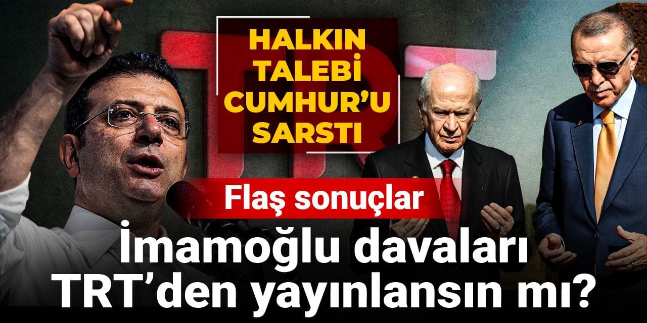 İmamoğlu davaları TRT’den yayınlansın mı? Halkın talebi Cumhur’u sarstı