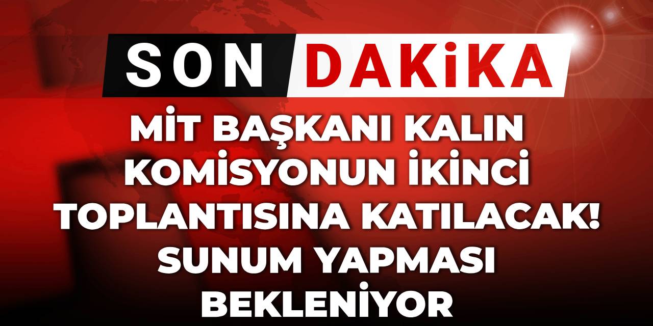 Son dakika | MİT Başkanı Kalın komisyonun ikinci toplantısına katılacak! Sunum yapması bekleniyor