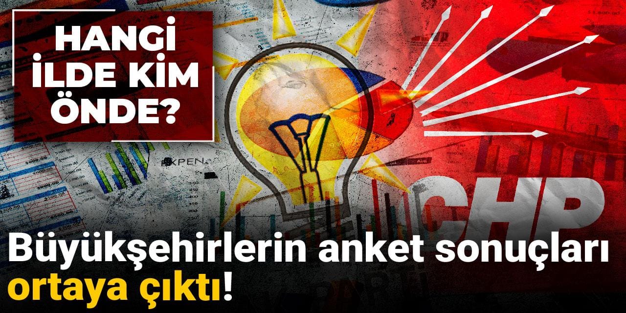 Büyükşehirlerin anket sonuçları ortaya çıktı! Hangi ilde kim önde?
