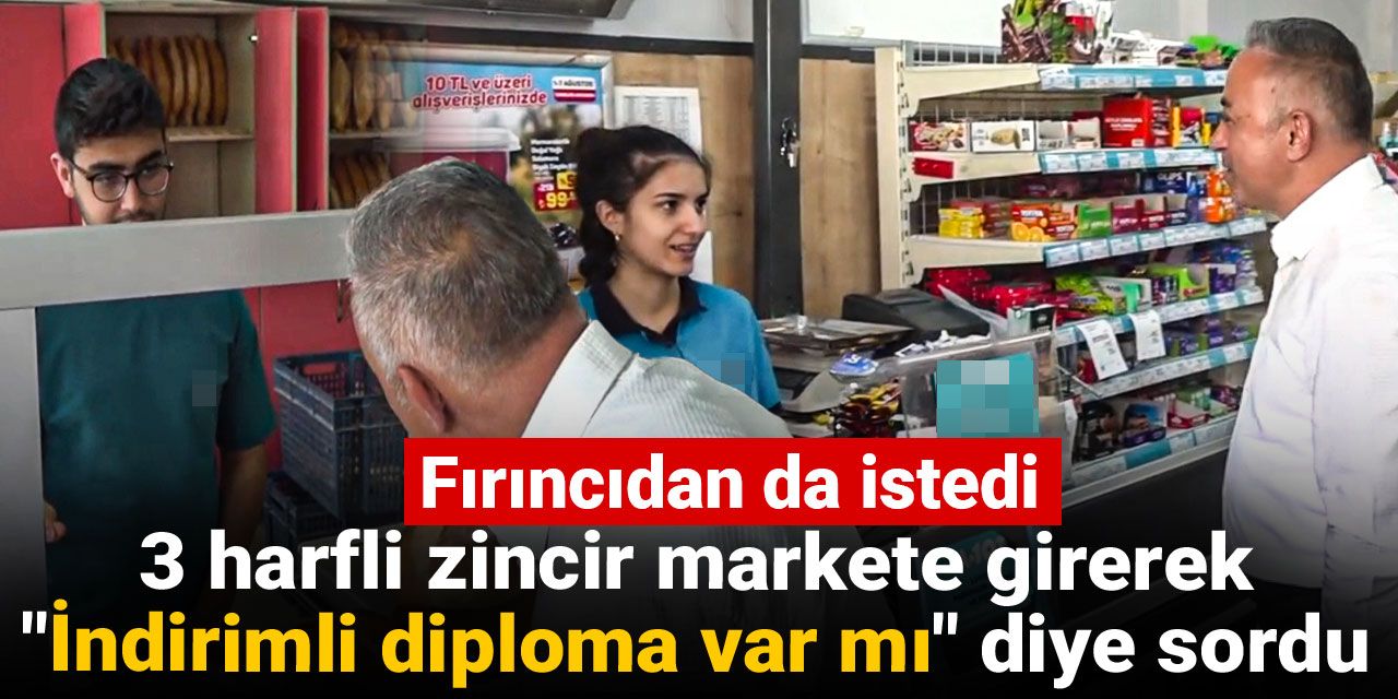 3 harfli zincir markete girerek "İndirimli diploma var mı" diye sordu: Fırıncıdan da istedi